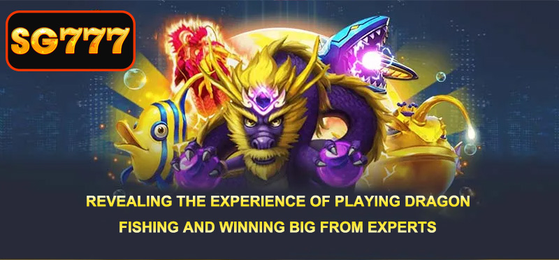 Revealing the experience of playing Dragon fishing and winning big from experts