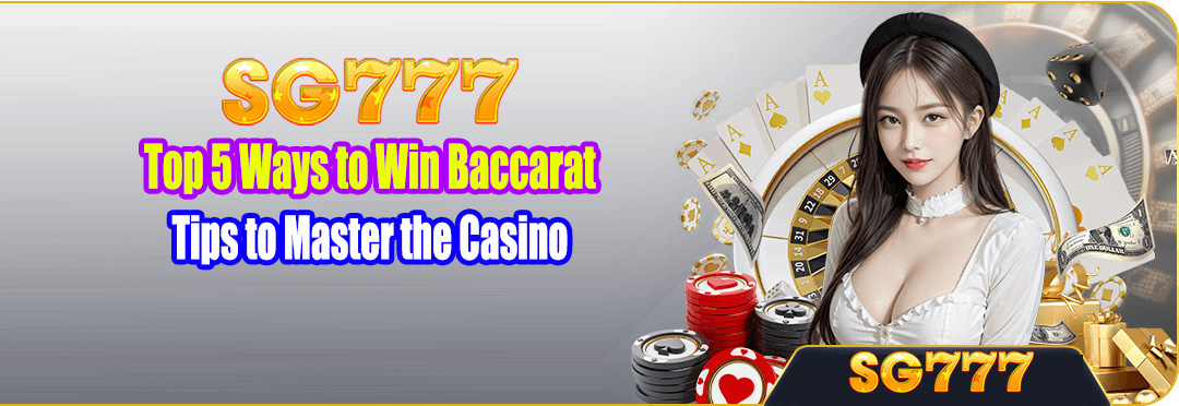 Top 5 Ways to Win Baccarat - Tips to Master the Casino
