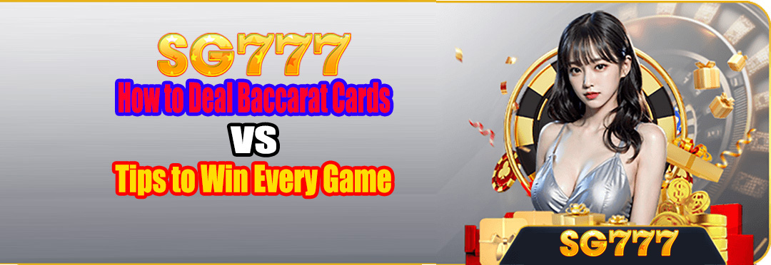 How to Deal Baccarat Cards & Tips to Win Every Game