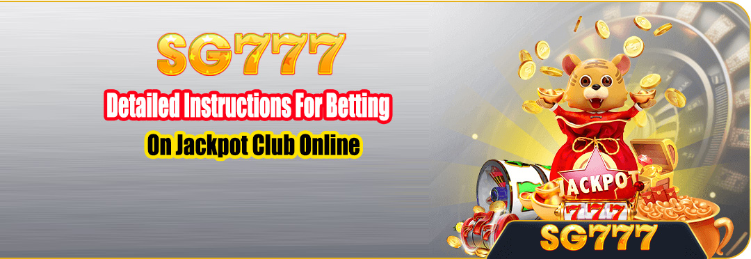 Detailed Instructions for Betting on Jackpot Club Online at SG777