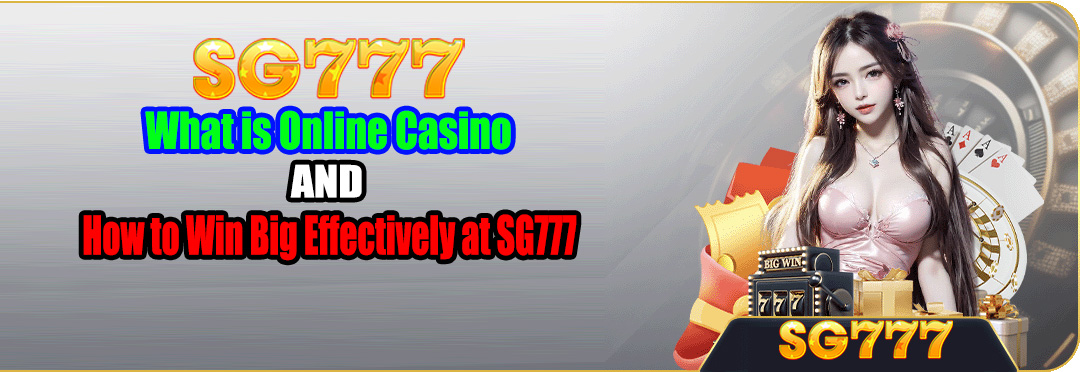 What is Online Casino and How to Win Big Effectively at SG777